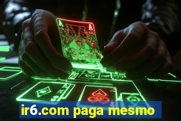 ir6.com paga mesmo